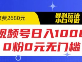 视频号日入1000,0粉0元无门槛,暴利玩法,小白可做,拆解教程【揭秘
