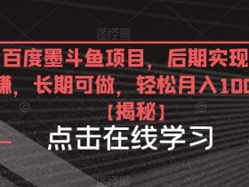 百度墨斗鱼项目,后期实现躺赚,长期可做,轻松月入10000+【揭秘】