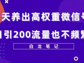 7天养出高权重微信号,日引200好友也不频繁,价值3680元