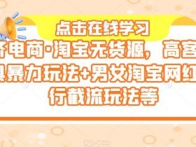 誉齐电商·淘宝无货源,高客单价家具暴力玩法+男女淘宝网红店同行截流玩法等