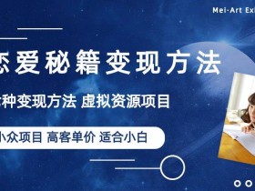 小众项目做年轻人的虚拟资源生意-恋爱秘籍变现方法【揭秘】