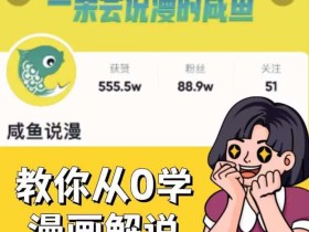 咸鱼说漫·教你从0学漫画解说 :2个月时间涨粉88w,多种变现模式,一条视频收入过万