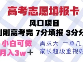高考志愿填报卡,风口项目,暴利且易操作,单月捞金5w+【揭秘】