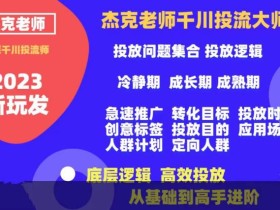 杰克老师千川投流大师班,从基础到高手进阶,底层逻辑,高效投放
