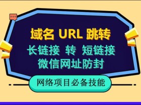 自建长链接转短链接,域名url跳转,微信网址防黑,视频教程手把手教你