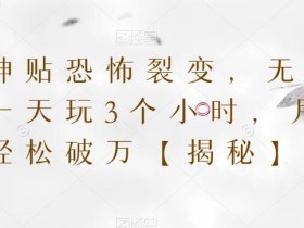 天涯神贴恐怖裂变,无门槛,一天玩3个小时,月收入轻松破万【揭秘】