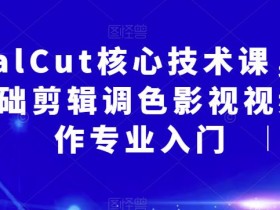 FinalCut核心技术课,FCP基础剪辑调色影视视频制作专业入门