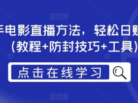 抖音快手电影直播方法,轻松日赚1000+(教程+防封技巧+工具)