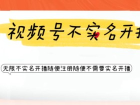视频号引流不需要实名开播技术,无限注册新视频号无限开播都不需要实名就可以开播【揭秘】