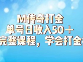 M传奇打金项目,单号日收入50+的游戏攻略,详细搬砖玩法【揭秘】