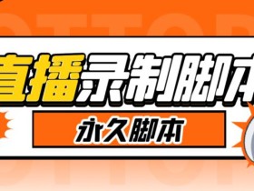 直播间录制工具,支持抖音/快手,在线实时录制高清视频下载【永久脚本+详细教程】