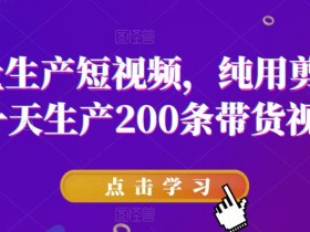 批量生产短视频,纯用剪映,一天生产200条带货视频