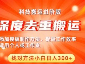 中视频撸收益科技搬运进阶版,深度去重搬运,找对方法小白日入300+