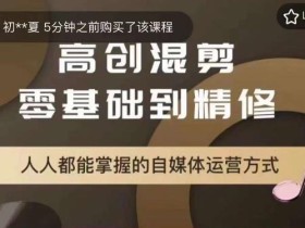 萌萌酱追剧高创混剪零基础到精通,人人都能掌握的自媒体运营方式