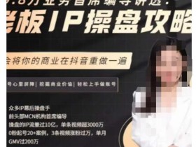 29.8万业务首席编导讲透:老板IP操盘攻略,学会将你的商业在抖音重做一遍