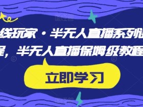 前线玩家·半无人直播系列课程,半无人直播保姆级教程