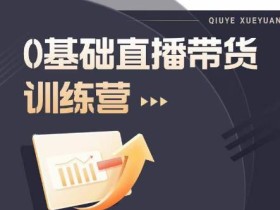 2023直播带货入门进阶运营实训课程,新手直播运营培训实操课