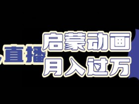 启蒙动画无人直播项目,利用动画片引流,双重变现模式