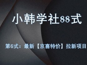 小韩学社88式第六式:最新京喜特价拉新项目,小白可操作