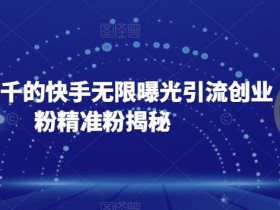 首发五千的快手无限曝光引流创业粉精准粉揭秘