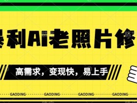 《最新暴利Ai老照片修复》小白易上手,操作相当简单,月入千轻轻松松【揭秘】