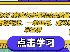 超级冷门赛道在微博引流卖明星图片最新玩法,一单88元,成交非常丝滑【揭秘】