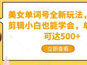 美女单词号全新玩法,零基础剪辑小白也能学会,单日收益可达500+