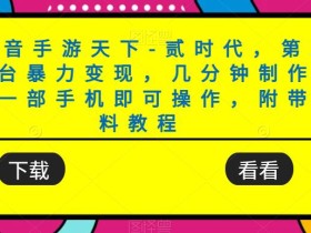 靠抖音手游天下-贰时代,第三方平台暴力变现,几分钟制作视频,一部手机即可操作,附带资料教程
