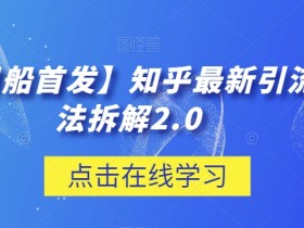 【项目船首发】知乎最新引流玩法拆解2.0【揭秘】
