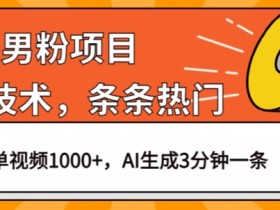男粉项目,最新技术视频条条热门,一条作品1000+AI生成3分钟一条【揭秘】