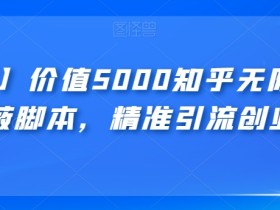 【火爆】价值5000知乎无限私信不屏蔽脚本,精准引流创业粉【揭秘】