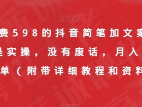 外面收费598的抖音简笔加文案视频教程,全是实操,没有废话,月入三万简简单单(附带详细教程和资料)