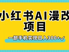 小红书AI漫改项目,一部手机实现日入300+【揭秘】