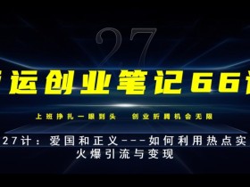亚运创业笔记66计第27计:爱国和正义---如何利用热点实现火爆引流与变现