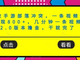 爆款手游部落冲突,一条视频暴力变现800+,几分钟一条视频,2.0版本撸金,干就完了