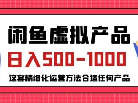 闲鱼虚拟产品变现日入500-1000+,合适普通人的小众赛道【揭秘】