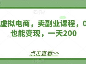 咸鱼虚拟电商,卖副业课程,0基础也能变现,一天200