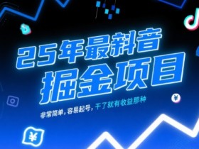 25年最新抖音掘金项目,非常简单,容易起号,干了就有收益那种