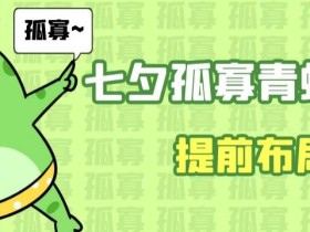七夕节马上到来,爆火的七夕孤寡青蛙玩法可以提前布局了【揭秘】
