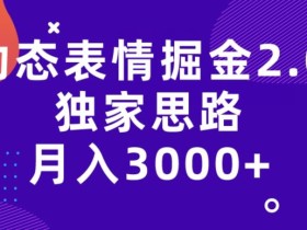动态表情掘金2.0,独家思路,月入3000+
