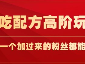 小吃配方高阶玩法,每个加过来的粉丝都能变现,一部手机轻松月入1w+【揭秘】