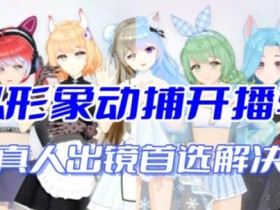 首款AI视频动捕虚拟辅助直播产品【不想真人出镜就用虚拟形象替代】