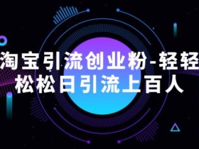 淘宝引流创业粉-轻轻松松日引流上百人
