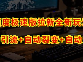 百度极速版拉新自动引流+自动裂变+自动变现系统【玩法思路+操作流程】