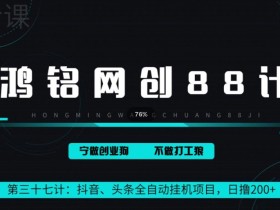 鸿铭网创88计之第三十七计:头条,抖音、快手全自动挂机项目,单日变现200+