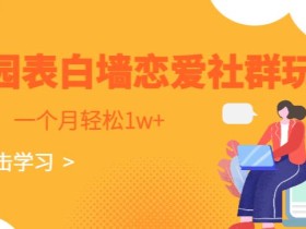 校园表白墙,恋爱社群玩法,一个月轻松1w+【揭秘】