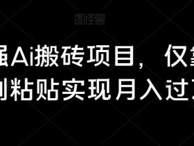 最强Ai搬砖项目,仅靠复制粘贴实现月入过万
