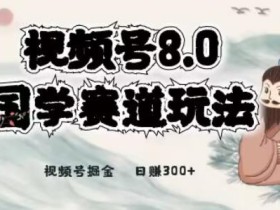 最新国学视频号项目,视频号8.0国学赛道玩法,月入6000+
