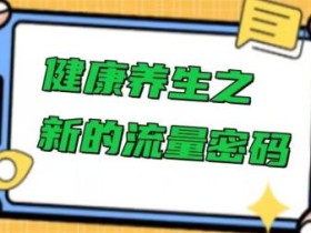健康养生之解锁新的流量密码,操作简单不费脑